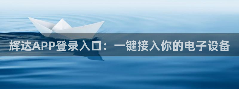 幸运彩凯捷平台：辉达APP登录入口：一键接入你的电子设备
